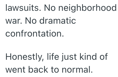 lawsuits. No neighborhood war. No dramatic confrontation. Honestly, life just kind of went back to normal.