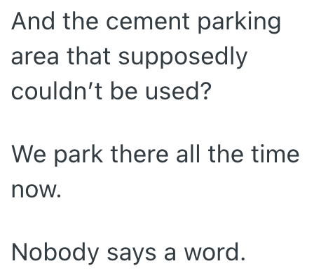 And the cement parking area that supposedly couldn't be used? We park there all the time now. Nobody says a word.