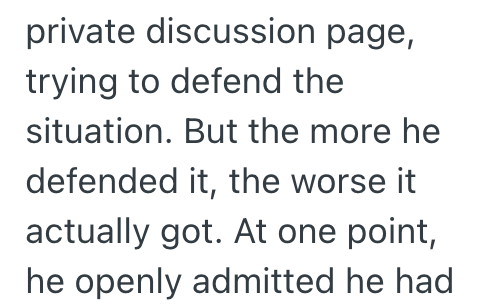 private discussion page, trying to defend the situation. But the more he defended it, the worse it actually got. At one point, he openly admitted he had