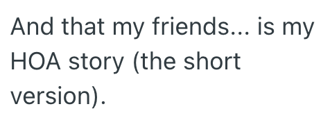 And that my friends... is my HOA story (the short version).
