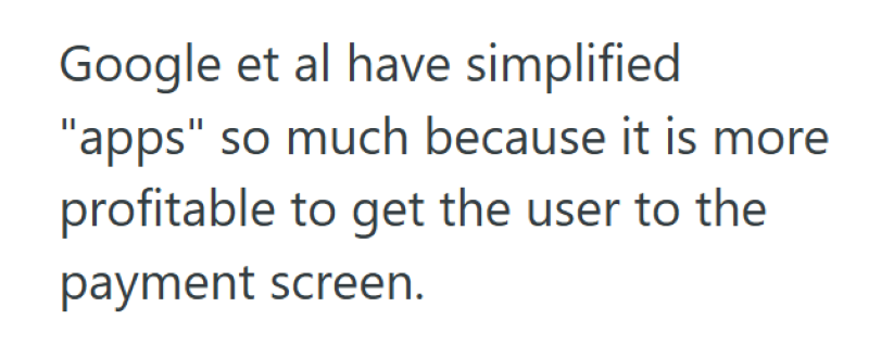 Google et al have simplified "apps" so much because it is more profitable to get the user to the payment screen.