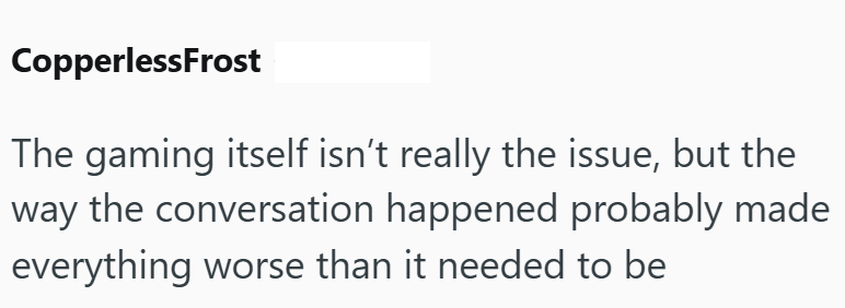 CopperlessFrost The gaming itself isn't really the issue, but the way the conversation happened probably made everything worse than it needed to be