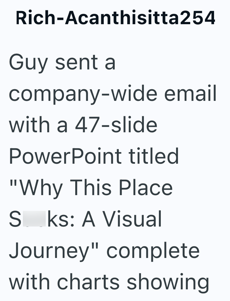 Rich-Acanthisitta254 Guy sent a company-wide email with a 47-slide PowerPoint titled "Why This Place S ks: A Visual Journey" complete with charts showing