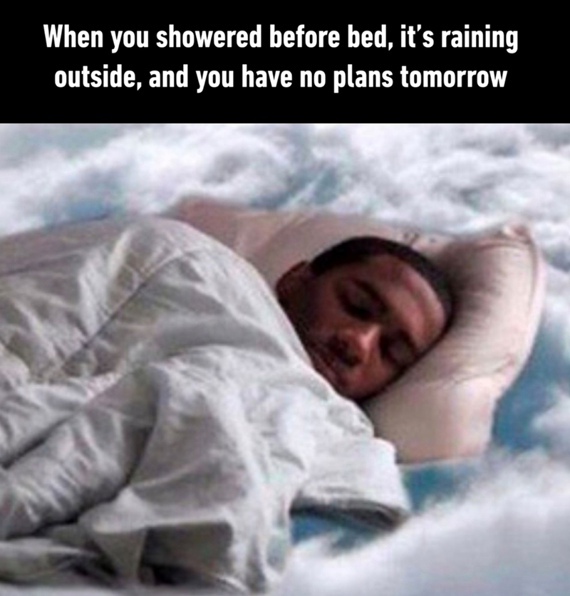When you showered before bed, it's raining outside, and you have no plans tomorrow