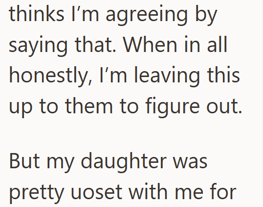 thinks I'm agreeing by saying that. When in all honestly, I'm leaving this up to them to figure out. But my daughter was pretty upset with me for