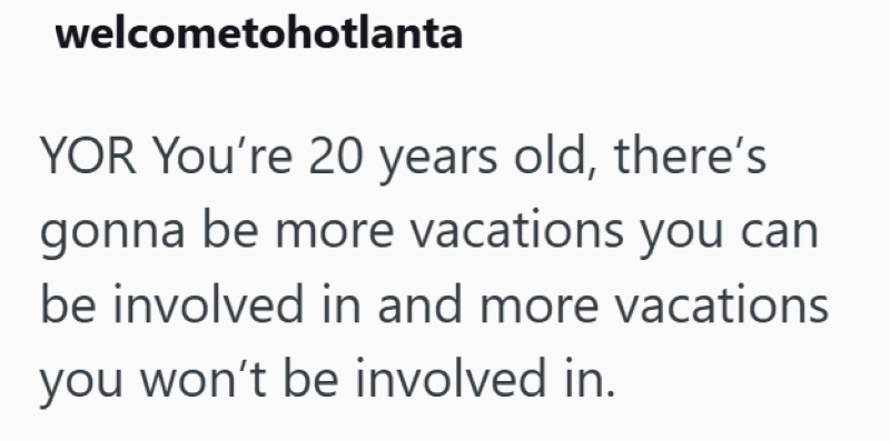 welcometohotlanta YOR You're 20 years old, there's gonna be more vacations you can be involved in and more vacations you won't be involved in.