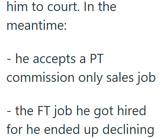 him to court. In the meantime: - he accepts a PT commission only sales job - the FT job he got hired for he ended up declining
