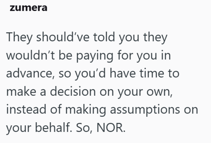zumera They should've told you they wouldn't be paying for you in advance, so you'd have time to make a decision on your own, instead of making assumptions on your behalf. So, NOR.