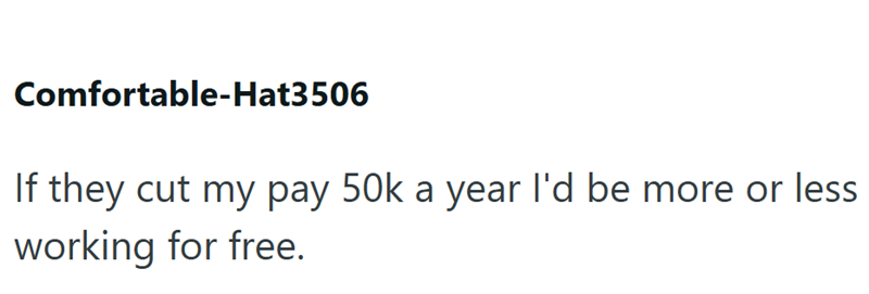 Comfortable-Hat3506 If they cut my pay 50k a year I'd be more or less working for free.