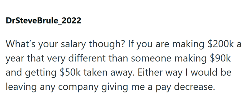 DrSteve Brule_2022 What's your salary though? If you are making $200k a year that very different than someone making $90k and getting $50k taken away. Either way I would be leaving any company giving me a pay decrease.