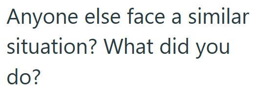 Anyone else face a similar situation? What did you do?