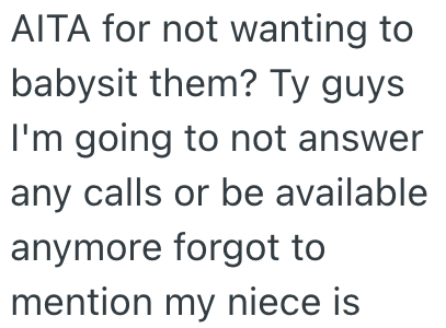 AITA for not wanting to babysit them? Ty guys I'm going to not answer any calls or be available anymore forgot to mention my niece is