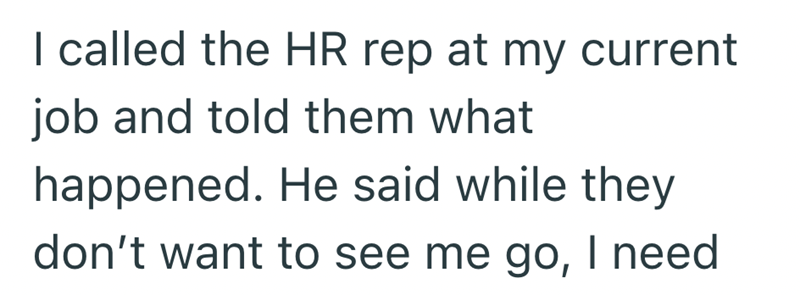 I called the HR rep at my current job and told them what happened. He said while they don't want to see me go, I need