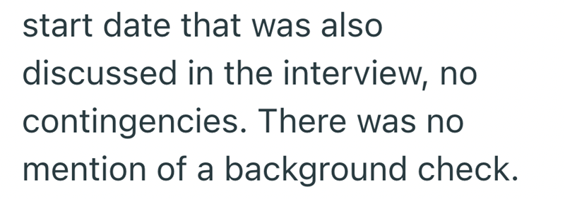 start date that was also discussed in the interview, no contingencies. There was no mention of a background check.