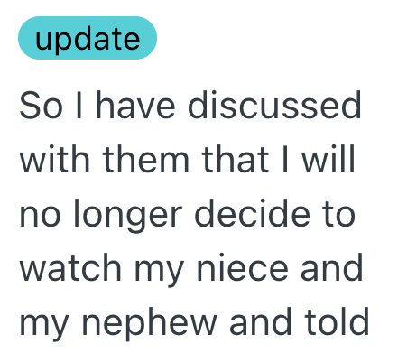 update So I have discussed with them that I will no longer decide to watch my niece and my nephew and told
