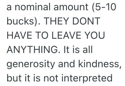 a nominal amount (5-10 bucks). THEY DONT HAVE TO LEAVE YOU ANYTHING. It is all generosity and kindness, but it is not interpreted