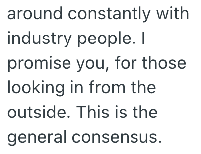 around constantly with industry people. I promise you, for those looking in from the outside. This is the general consensus.