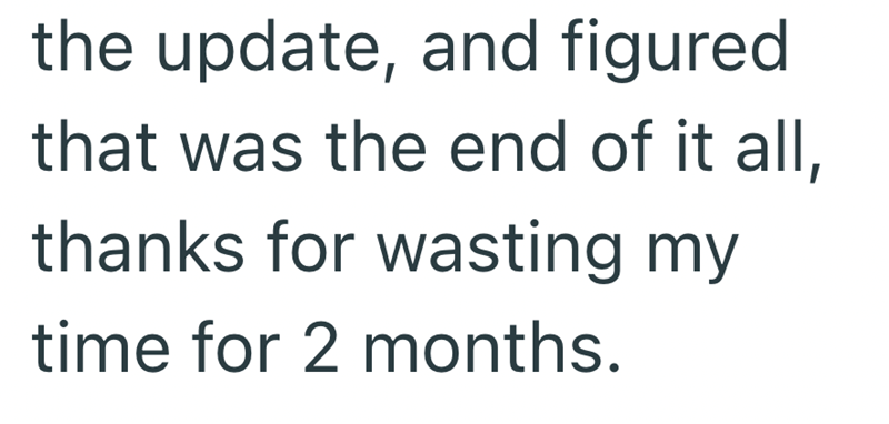 the update, and figured that was the end of it all, thanks for wasting my time for 2 months.