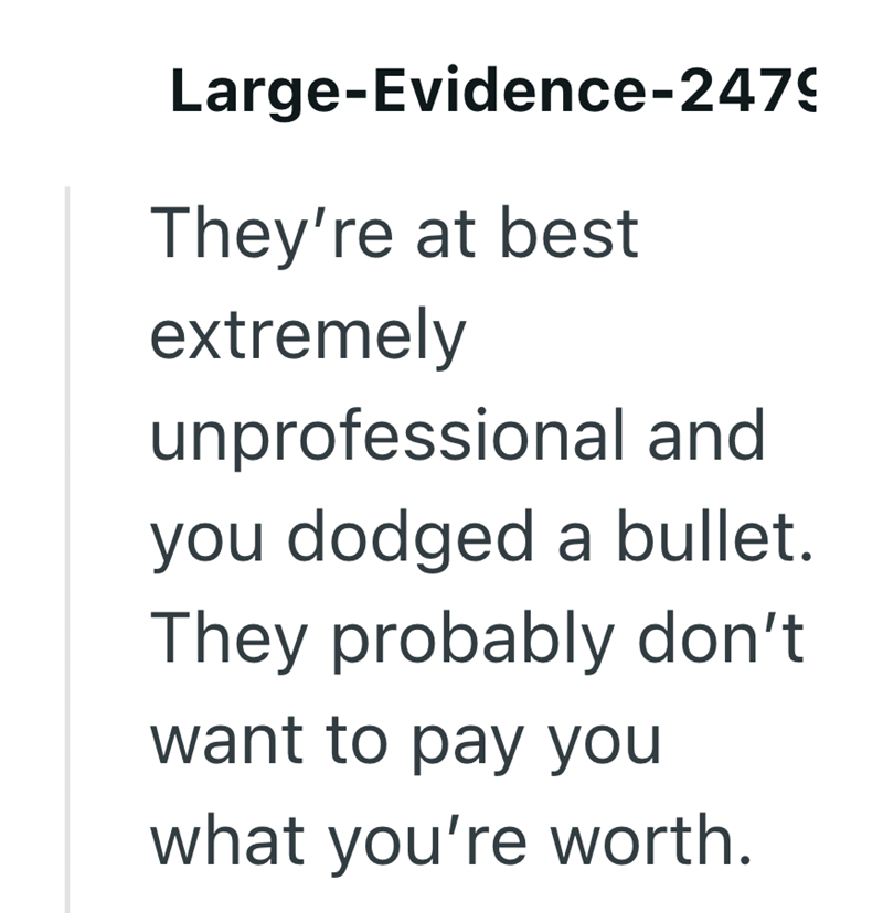 Large-Evidence-2479 They're at best extremely unprofessional and you dodged a bullet. They probably don't want to pay you what you're worth.