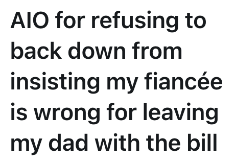 AIO for refusing to back down from insisting my fiancée is wrong for leaving my dad with the bill