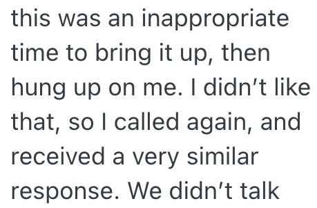 this was an inappropriate time to bring it up, then hung up on me. I didn't like that, so I called again, and received a very similar response. We didn't talk