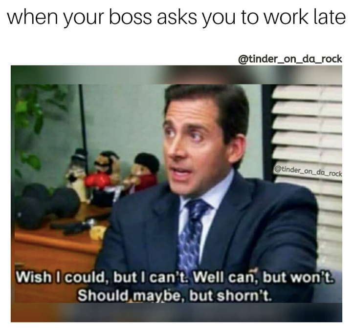 when your boss asks you to work late @tinder_on_da_rock @tinder_on_da_rock Wish I could, but I can't. Well can, but won't Should maybe, but shorn't.