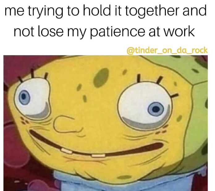 me trying to hold it together and not lose my patience at work @tinder_on_da_rock