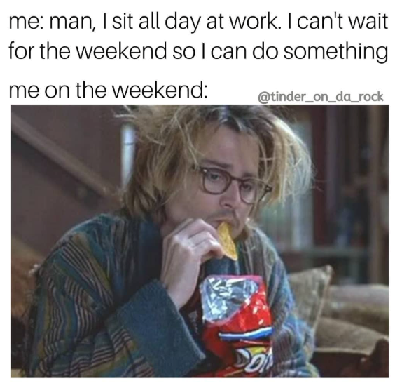 me: man, I sit all day at work. I can't wait for the weekend so I can do something me on the weekend: @tinder_on_da_rock