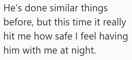 He's done similar things before, but this time it really hit me how safe I feel having him with me at night.