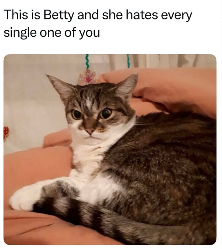 This is Betty and she hates every single one of you