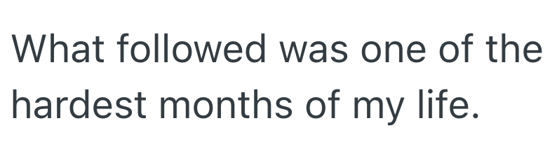 What followed was one of the hardest months of my life.