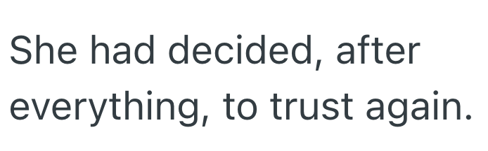 She had decided, after everything, to trust again.