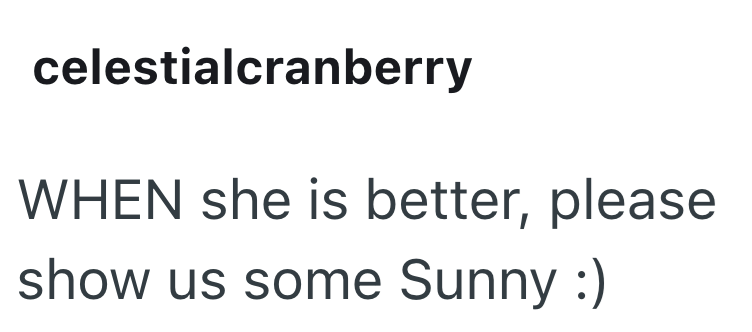 celestialcranberry WHEN she is better, please show us some Sunny :)