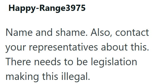 Happy-Range3975 Name and shame. Also, contact your representatives about this. There needs to be legislation making this illegal.