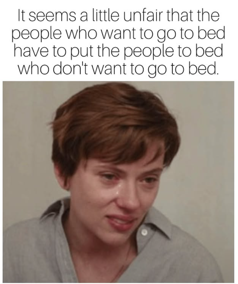 It seems a little unfair that the people who want to go to bed have to put the people to bed. who don't want to go to bed.