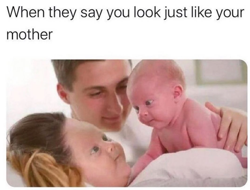 When they say you look just like your mother