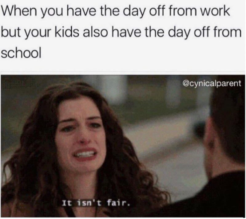 When you have the day off from work but your kids also have the day off from school It isn't fair. @cynicalparent