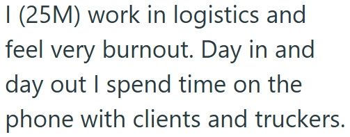 I (25M) work in logistics and feel very burnout. Day in and day out I spend time on the phone with clients and truckers.