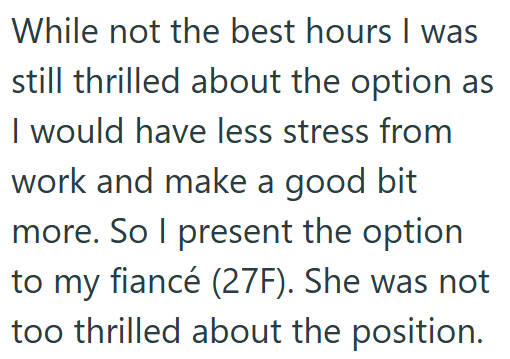While not the best hours I was still thrilled about the option as I would have less stress from work and make a good bit more. So I present the option to my fiancé (27F). She was not too thrilled about the position.