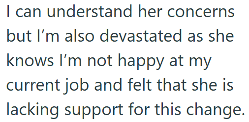 I can understand her concerns but I'm also devastated as she knows I'm not happy at my current job and felt that she is lacking support for this change.