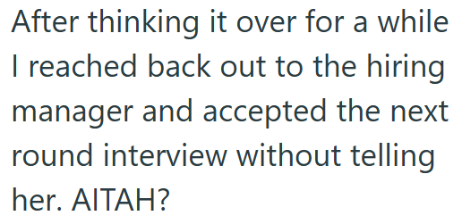 After thinking it over for a while I reached back out to the hiring manager and accepted the next round interview without telling her. AITAH?
