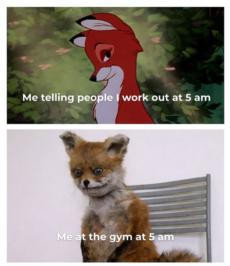 Me telling people I work out at 5 am Me at the gym at 5 am