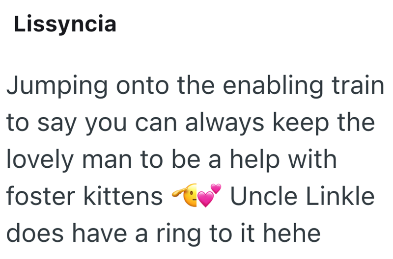 Lissyncia Jumping onto the enabling train to say you can always keep the lovely man to be a help with foster kittens Uncle Linkle does have a ring to it hehe