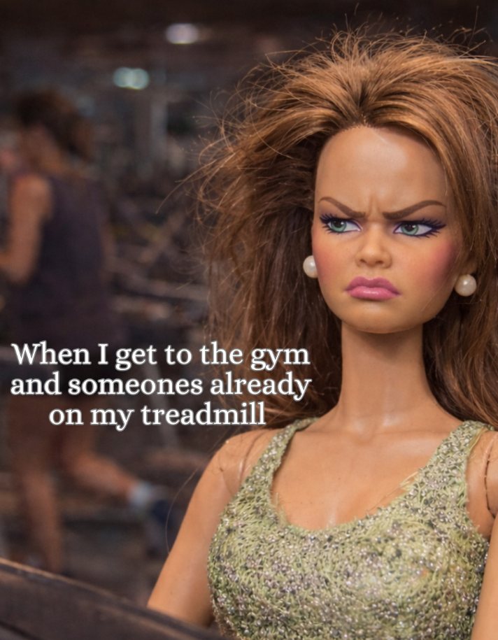 When I get to the gym and someones already on my treadmill