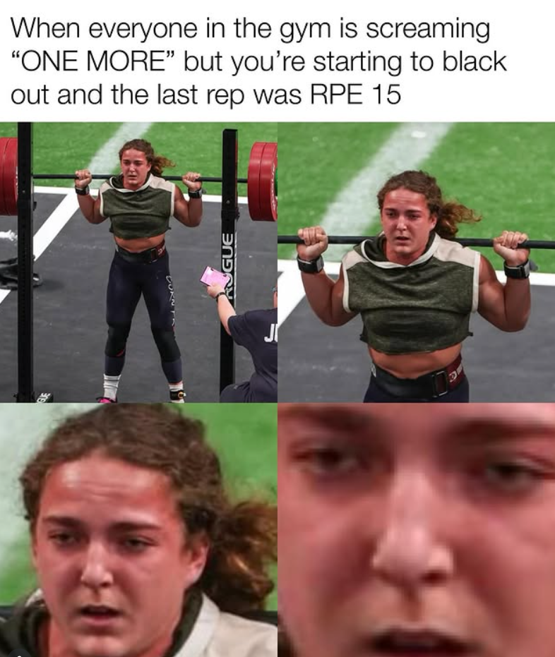 When everyone in the gym is screaming "ONE MORE" but you're starting to black out and the last rep was RPE 15 RUGUE