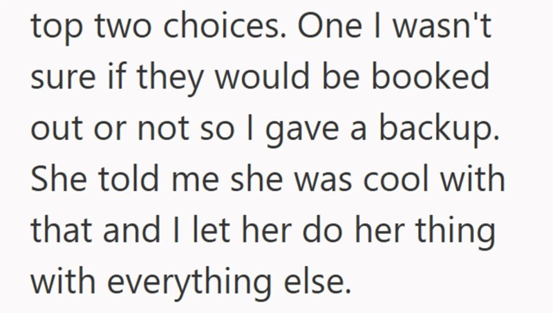 top two choices. One I wasn't sure if they would be booked out or not so I gave a backup. She told me she was cool with that and I let her do her thing with everything else.