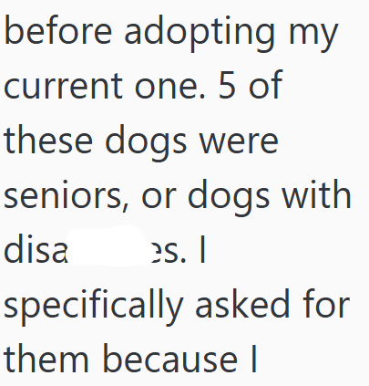 before adopting my current one. 5 of these dogs were seniors, or dogs with disa es. I specifically asked for them because I