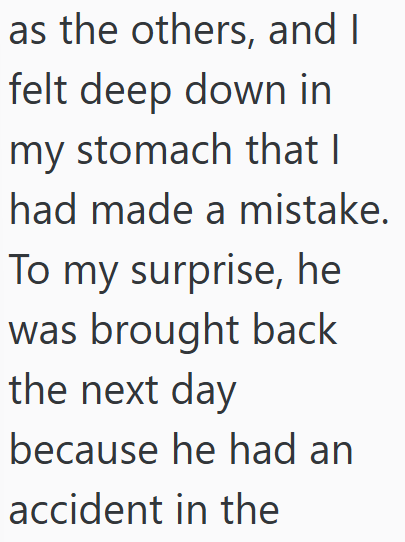 as the others, and I felt deep down in my stomach that I had made a mistake. To my surprise, he was brought back the next day because he had an accident in the