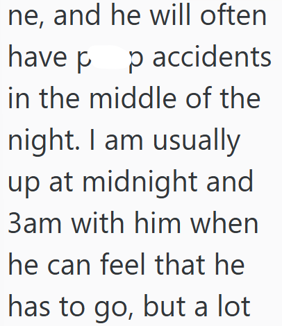 ne, and he will often have p p accidents in the middle of the night. I am usually up at midnight and 3am with him when he can feel that he has to go, but a lot