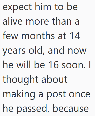 expect him to be alive more than a few months at 14 years old, and now he will be 16 soon. I thought about making a post once he passed, because